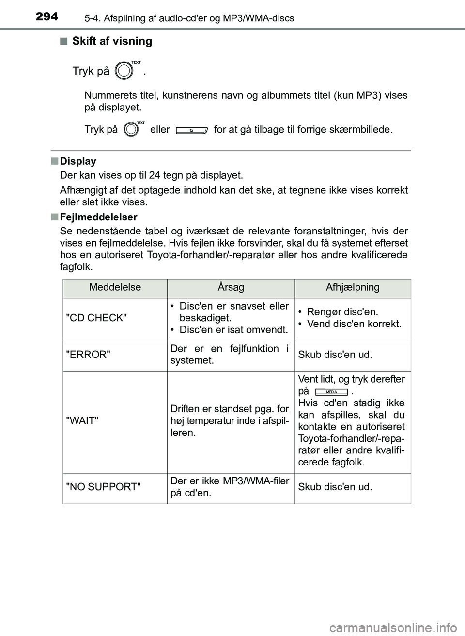 TOYOTA YARIS 2017 Brugsanvisning (in Danish) 2945-4. Afspilning af audio-cder og MP3/WMA-discs
OM52J20DKn
Skift af visning
Tryk på .
Nummerets titel, kunstnerens navn og albummets titel (kun MP3) vises
på displayet.
Tryk på eller for at TOYOTA YARIS 2017 Brugsanvisning (in Danish) 2945-4. Afspilning af audio-cder og MP3/WMA-discs
OM52J20DKn
Skift af visning
Tryk på .
Nummerets titel, kunstnerens navn og albummets titel (kun MP3) vises
på displayet.
Tryk på eller for at
