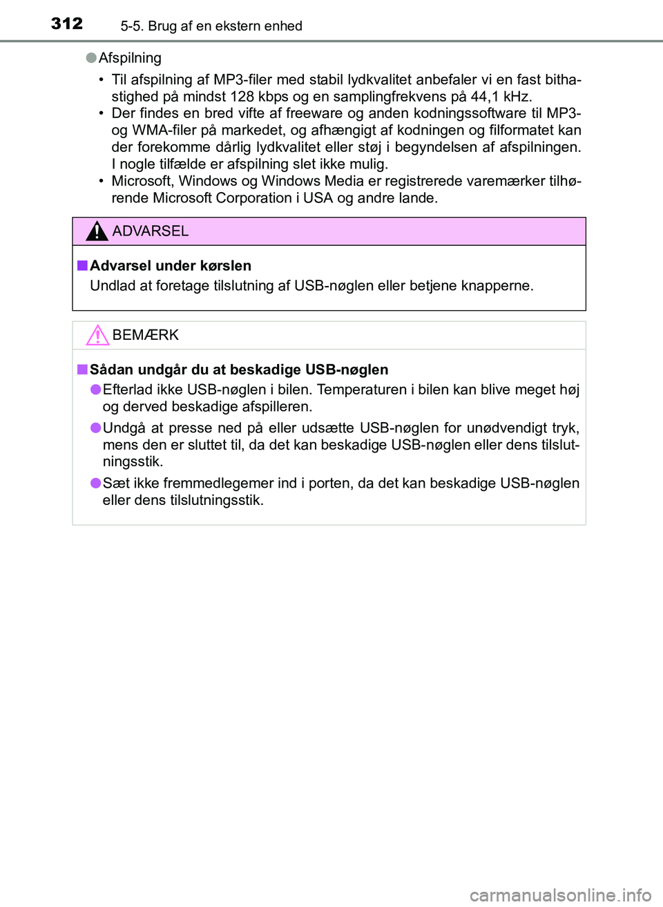 TOYOTA YARIS 2017  Brugsanvisning (in Danish) 3125-5. Brug af en ekstern enhed
OM52J20DKl
Afspilning
• Til afspilning af MP3-filer med stabil lydkvalitet anbefaler vi en fast bitha-
stighed på mindst 128 kbps og en samplingfrekvens på 44,1 kH