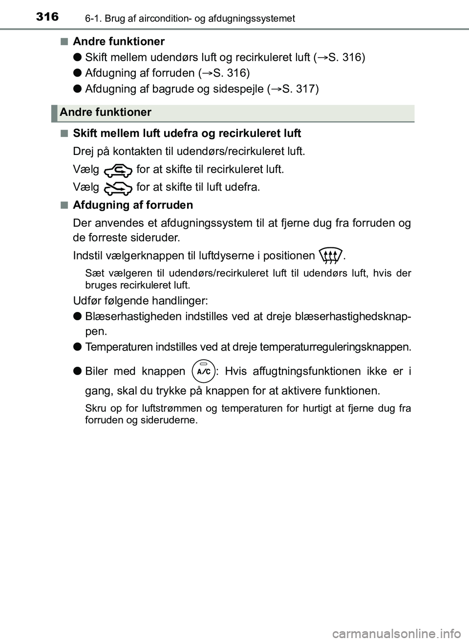 TOYOTA YARIS 2017  Brugsanvisning (in Danish) 3166-1. Brug af aircondition- og afdugningssystemet
OM52J20DKn
Andre funktioner
l
Skift mellem udendørs luft og recirkuleret luft ( S. 316)
l Afdugning af forruden ( S. 316)
l Afdugning af bagr