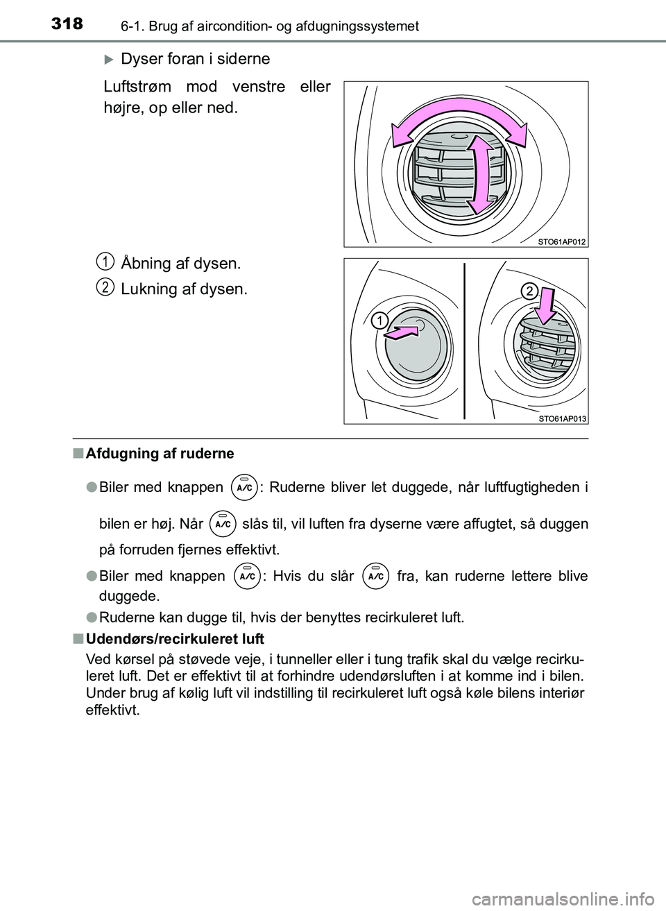 TOYOTA YARIS 2017  Brugsanvisning (in Danish) 3186-1. Brug af aircondition- og afdugningssystemet
OM52J20DK
Dyser foran i siderne
Luftstrøm mod venstre eller
højre, op eller ned.
Åbning af dysen.
Lukning af dysen.
nAfdugning af ruderne
lBil