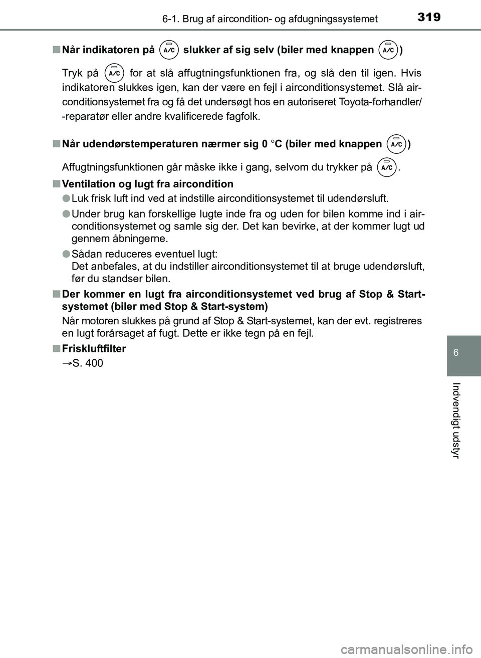 TOYOTA YARIS 2017  Brugsanvisning (in Danish) 3196-1. Brug af aircondition- og afdugningssystemet
6
Indvendigt udstyr
OM52J20DKn
Når indikatoren på   slukker af  sig selv (biler med knappen  )
Tryk på   for at slå affugtningsfunktionen fra, o