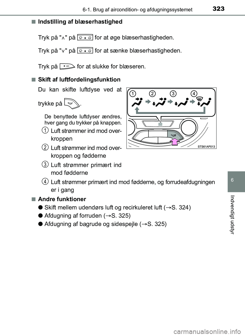 TOYOTA YARIS 2017  Brugsanvisning (in Danish) 3236-1. Brug af aircondition- og afdugningssystemet
6
Indvendigt udstyr
OM52J20DKn
Indstilling af blæserhastighed
Tryk på "
" på   for at øge blæserhastigheden.
Tryk på " " på   for at s