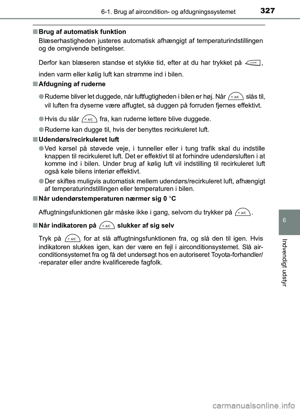 TOYOTA YARIS 2017  Brugsanvisning (in Danish) 3276-1. Brug af aircondition- og afdugningssystemet
6
Indvendigt udstyr
OM52J20DK
nBrug af automatisk funktion
Blæserhastigheden justeres automatisk afhængigt af temperaturindstillingen
og de omgive