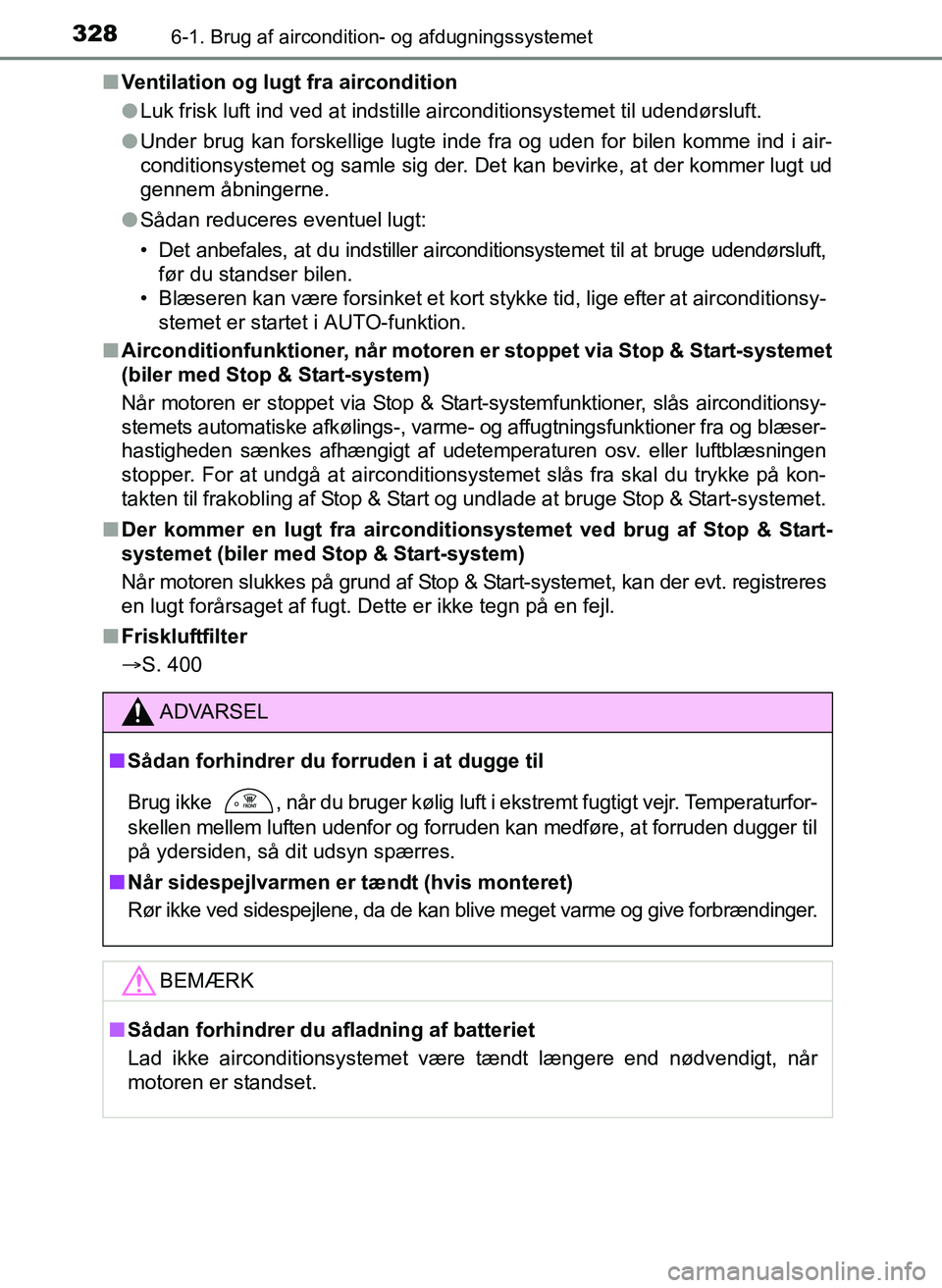 TOYOTA YARIS 2017  Brugsanvisning (in Danish) 3286-1. Brug af aircondition- og afdugningssystemet
OM52J20DKn
Ventilation og lugt fra aircondition
lLuk frisk luft ind ved at indstille airconditionsystemet til udendørsluft.
l Under brug kan forske