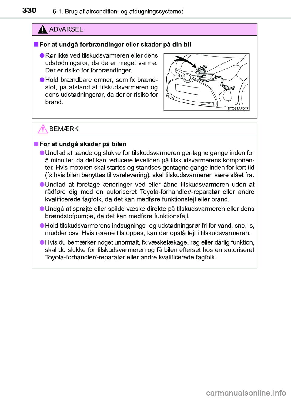 TOYOTA YARIS 2017  Brugsanvisning (in Danish) 3306-1. Brug af aircondition- og afdugningssystemet
OM52J20DK
ADVARSEL
nFor at undgå forbrændinger eller skader på din bil
BEMÆRK
nFor at undgå skader på bilen
l Undlad at tænde og slukke for t