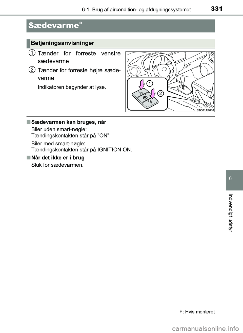 TOYOTA YARIS 2017  Brugsanvisning (in Danish) 3316-1. Brug af aircondition- og afdugningssystemet
6
Indvendigt udstyr
OM52J20DK
Sædevar me
Tænder for forreste venstre
sædevarme
Tænder for forreste højre sæde-
varme
Indikatoren begynder a