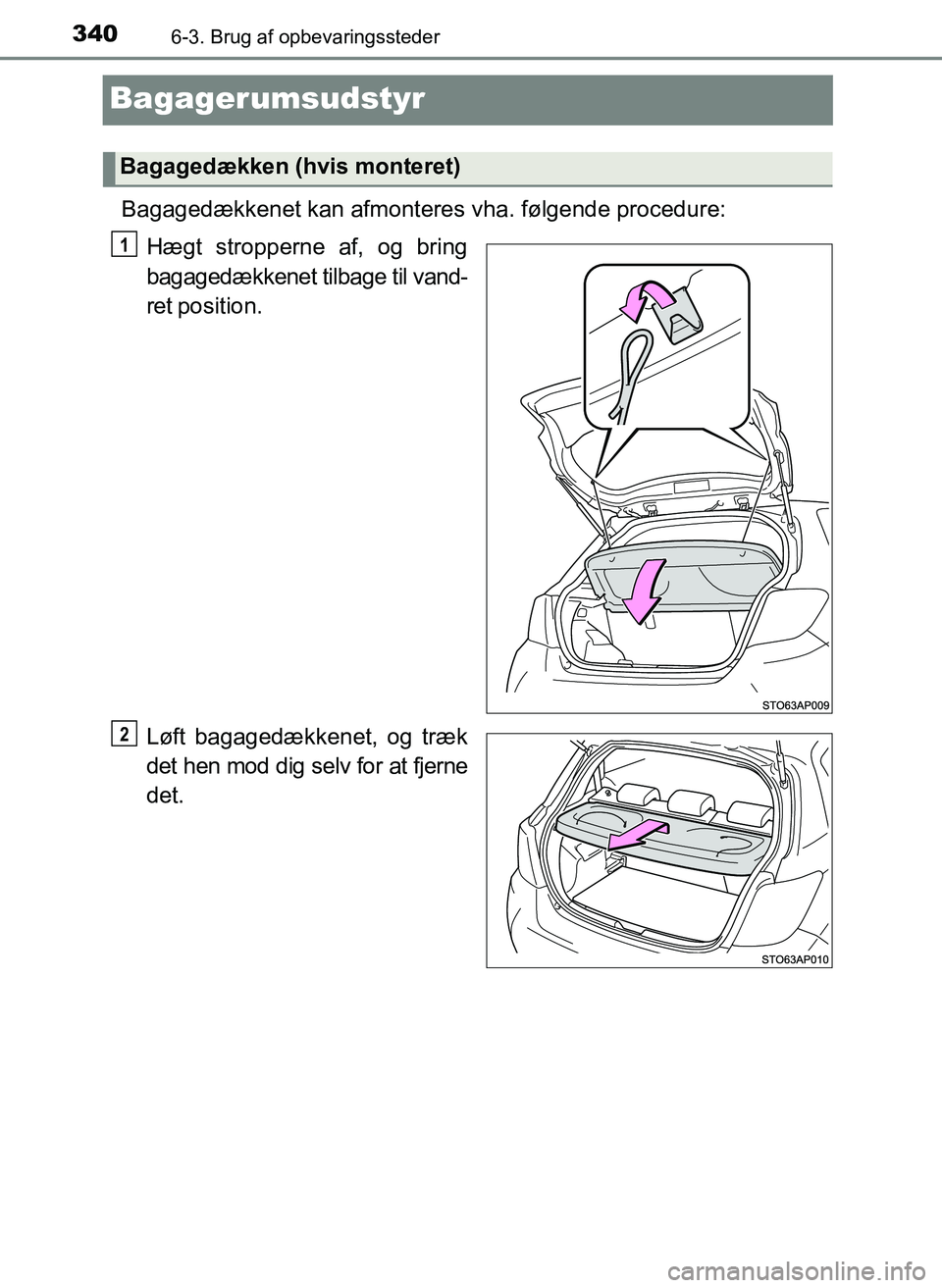 TOYOTA YARIS 2017  Brugsanvisning (in Danish) 3406-3. Brug af opbevaringssteder
OM52J20DK
Bagagerumsudstyr
Bagagedækkenet kan afmonteres vha. følgende procedure:
Hægt stropperne af, og bring
bagagedækkenet tilbage til vand-
ret position.
Løf