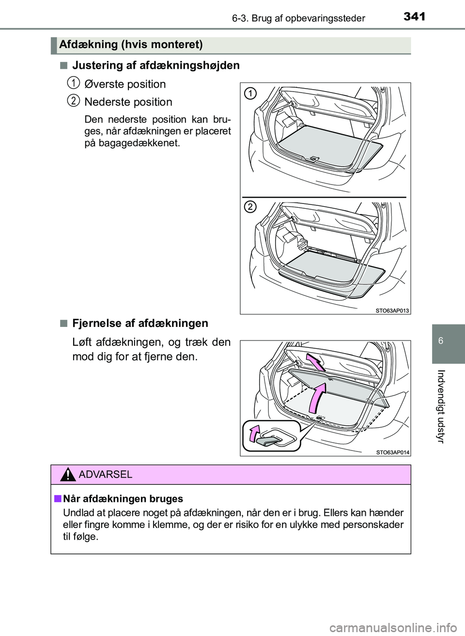 TOYOTA YARIS 2017  Brugsanvisning (in Danish) 3416-3. Brug af opbevaringssteder
6
Indvendigt udstyr
OM52J20DKn
Justering af afdækningshøjden
Øverste position
Nederste position
Den nederste position kan bru-
ges, når afdækningen er placeret
p