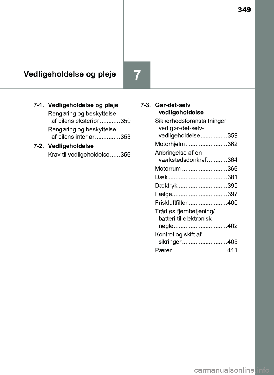 TOYOTA YARIS 2017  Brugsanvisning (in Danish) 349
7Vedligeholdelse og pleje
OM52J20DK7-1. Vedligeholdelse og pleje
Rengøring og beskyttelse af bilens eksteriør ............ 350
Rengøring og beskyttelse  af bilens interiør ............... 353
