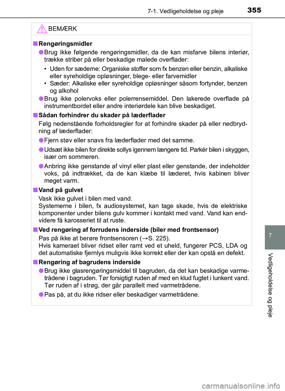 TOYOTA YARIS 2017  Brugsanvisning (in Danish) 3557-1. Vedligeholdelse og pleje
7
Vedligeholdelse og pleje
OM52J20DK
BEMÆRK
nRengøringsmidler
l Brug ikke følgende rengøringsmidler, da de kan misfarve bilens interiør,
trække striber på eller