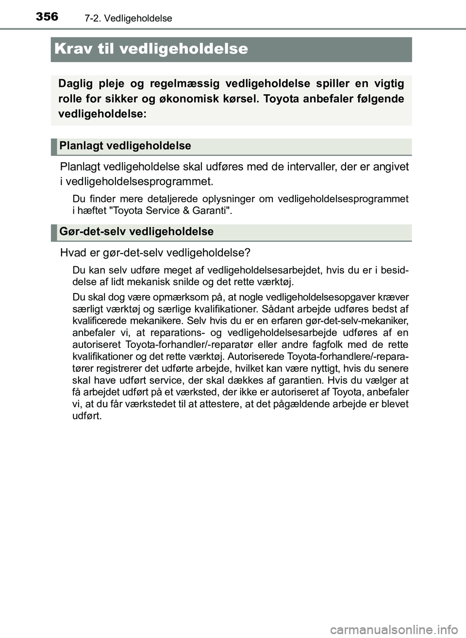 TOYOTA YARIS 2017  Brugsanvisning (in Danish) 3567-2. Vedligeholdelse
OM52J20DK
Krav til vedligeholdelse
Planlagt vedligeholdelse skal udføres med de intervaller, der er angivet
i vedligeholdelsesprogrammet.
Du finder mere detaljerede oplysninge