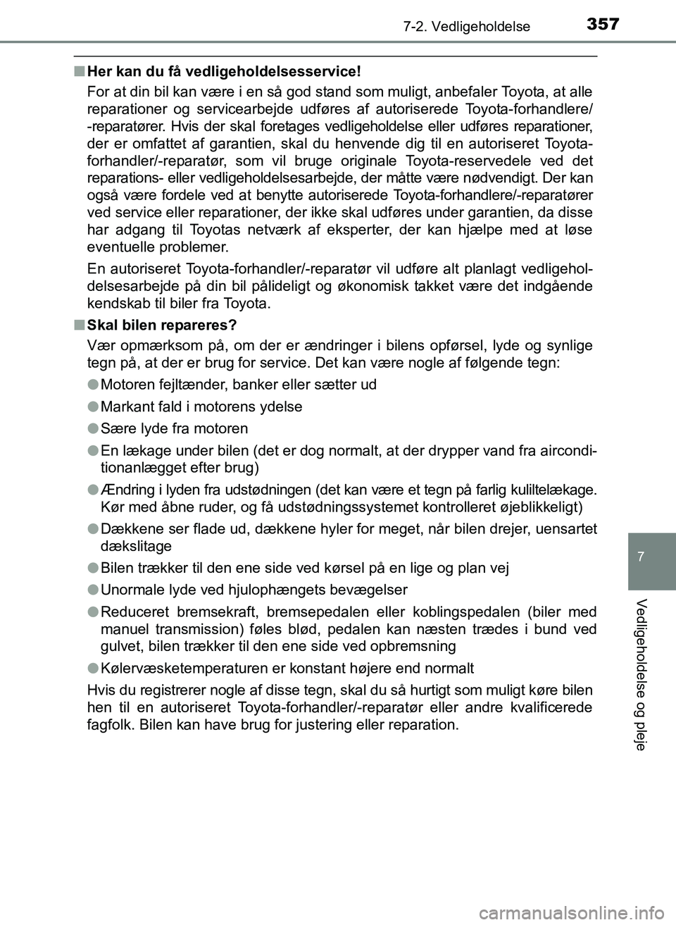 TOYOTA YARIS 2017  Brugsanvisning (in Danish) 3577-2. Vedligeholdelse
7
Vedligeholdelse og pleje
OM52J20DK
nHer kan du få vedligeholdelsesservice!
For at din bil kan være i en så god stand som muligt, anbefaler Toyota, at alle
reparationer og 