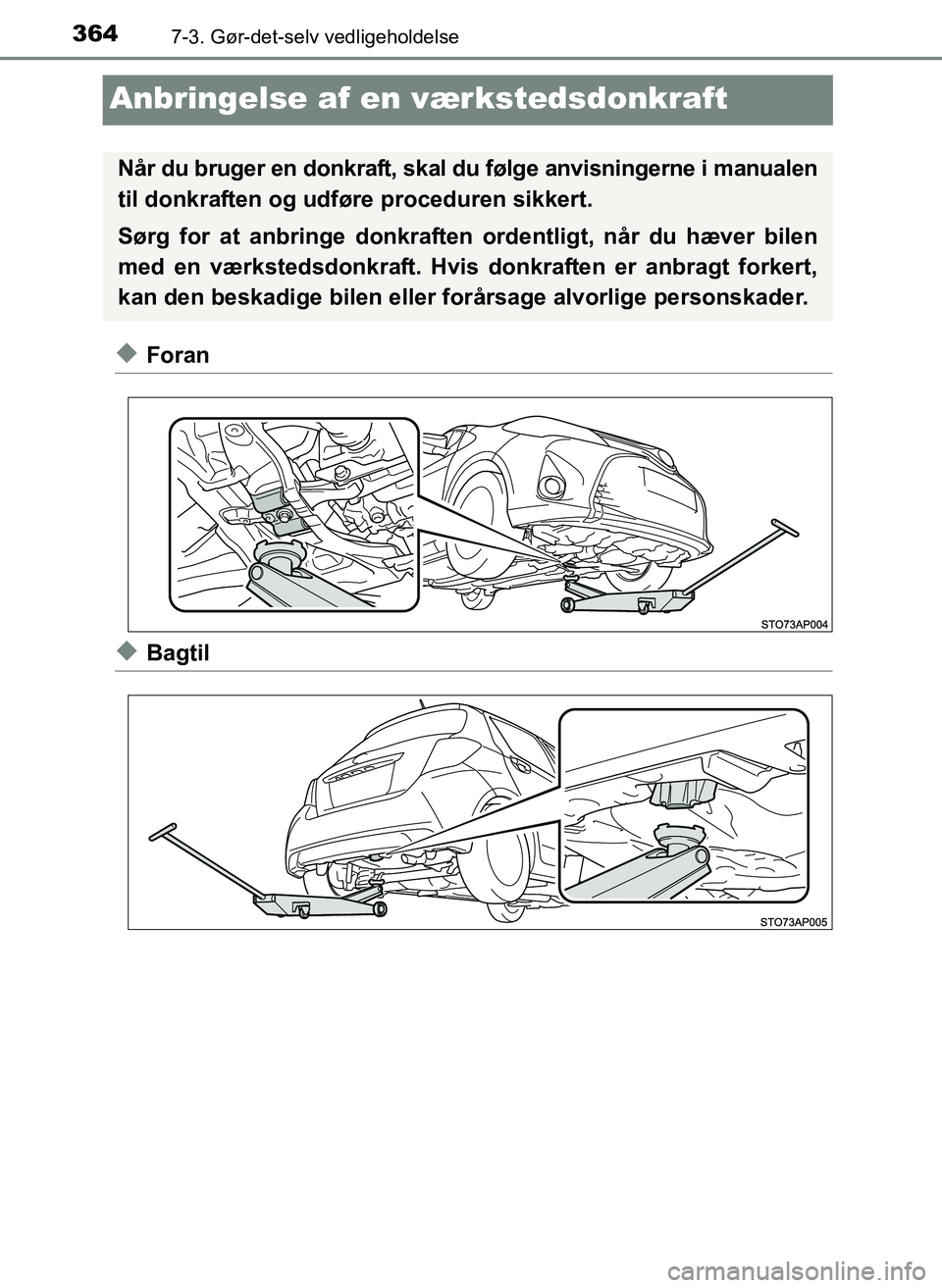 TOYOTA YARIS 2017  Brugsanvisning (in Danish) 3647-3. Gør-det-selv vedligeholdelse
OM52J20DK
Anbringelse af en værkstedsdonkraft
uForan
uBagtil
Når du bruger en donkraft, skal du følge anvisningerne i manualen
til donkraften og udføre proced