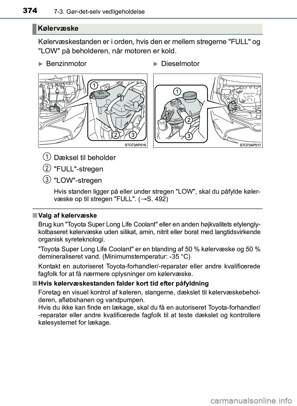TOYOTA YARIS 2017  Brugsanvisning (in Danish) 3747-3. Gør-det-selv vedligeholdelse
OM52J20DK
Kølervæskestanden er i orden, hvis den er mellem stregerne "FULL" og
"LOW" på beholderen, når motoren er kold.Dæksel til beholder
"FULL"-stregen
"L