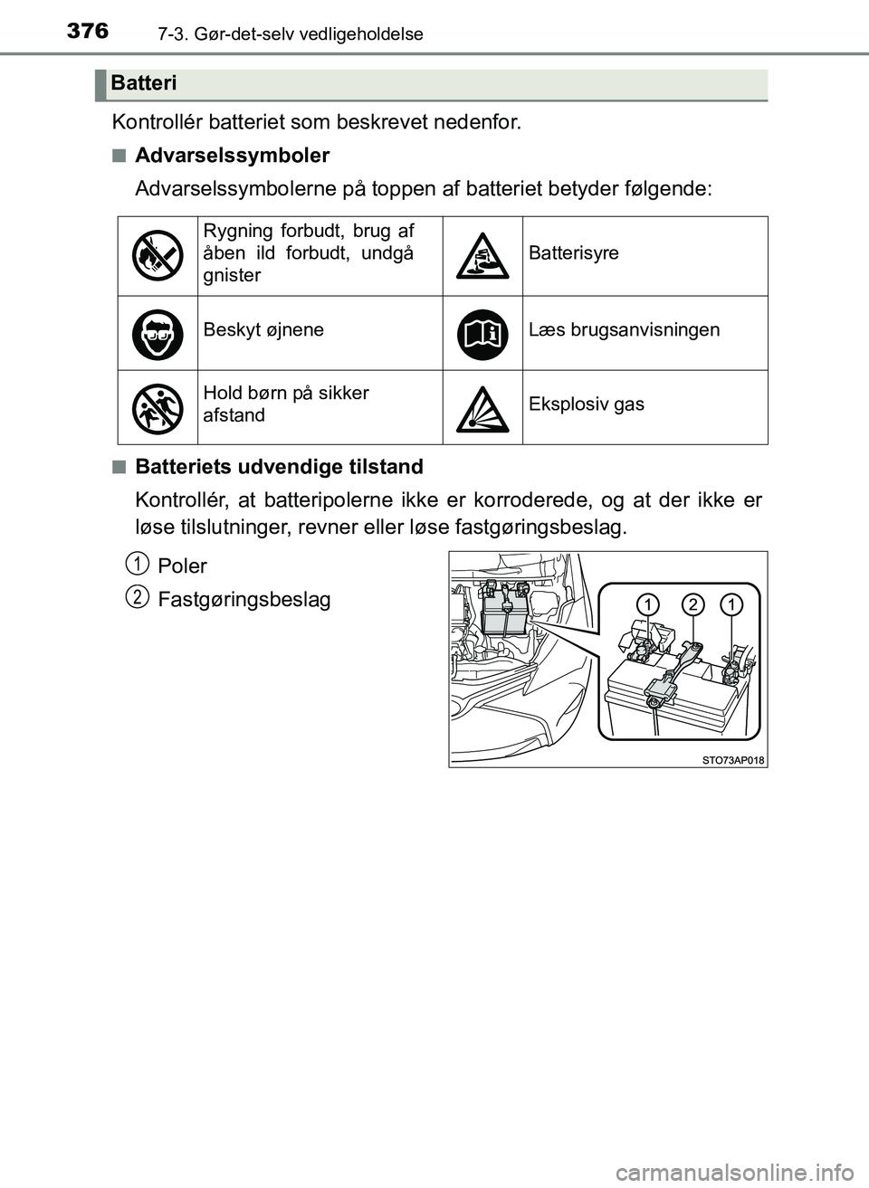 TOYOTA YARIS 2017  Brugsanvisning (in Danish) 3767-3. Gør-det-selv vedligeholdelse
OM52J20DK
Kontrollér batteriet som beskrevet nedenfor.
nAdvarselssymboler
Advarselssymbolerne på toppen af  batteriet betyder følgende:
nBatteriets udvendige t