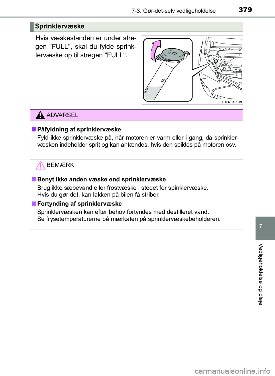 TOYOTA YARIS 2017  Brugsanvisning (in Danish) 3797-3. Gør-det-selv vedligeholdelse
7
Vedligeholdelse og pleje
OM52J20DK
Hvis væskestanden er under stre-
gen "FULL", skal du fylde sprink-
lervæske op til stregen "FULL".
Sprinklervæske
ADVARSEL