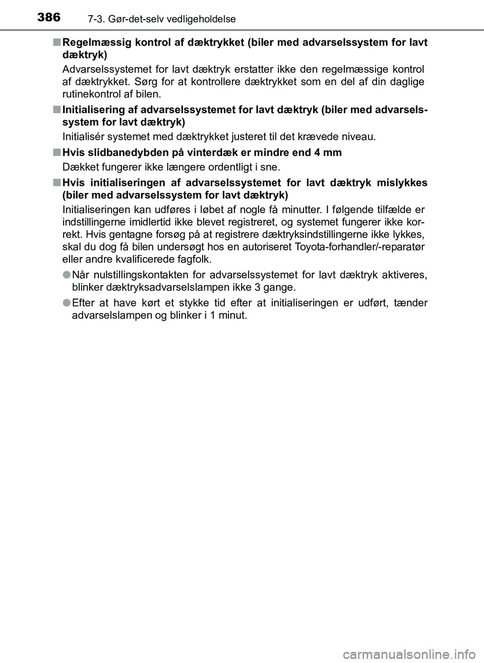 TOYOTA YARIS 2017  Brugsanvisning (in Danish) 3867-3. Gør-det-selv vedligeholdelse
OM52J20DKn
Regelmæssig kontrol af dæktrykket (biler med advarselssystem for lavt
dæktryk)
Advarselssystemet for lavt dæktryk erstatter ikke den regelmæssige 