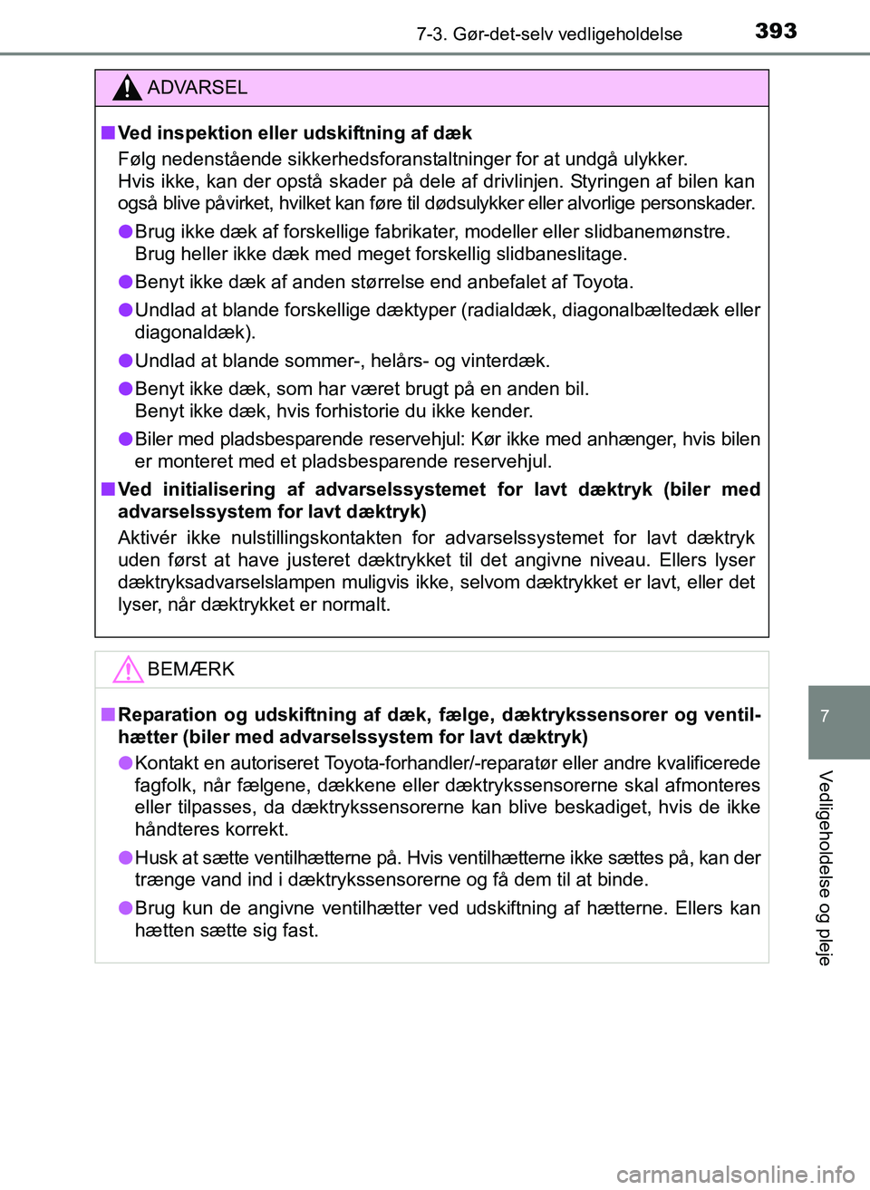 TOYOTA YARIS 2017  Brugsanvisning (in Danish) 3937-3. Gør-det-selv vedligeholdelse
7
Vedligeholdelse og pleje
OM52J20DK
ADVARSEL
nVed inspektion eller udskiftning af dæk
Følg nedenstående sikkerhedsforanstaltninger for at undgå ulykker.
Hvis