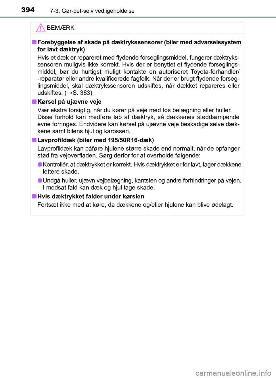 TOYOTA YARIS 2017  Brugsanvisning (in Danish) 3947-3. Gør-det-selv vedligeholdelse
OM52J20DK
BEMÆRK
nForebyggelse af skade på dæktrykssensorer (biler med advarselssystem
for lavt dæktryk)
Hvis et dæk er repareret med flydende forseglingsmid