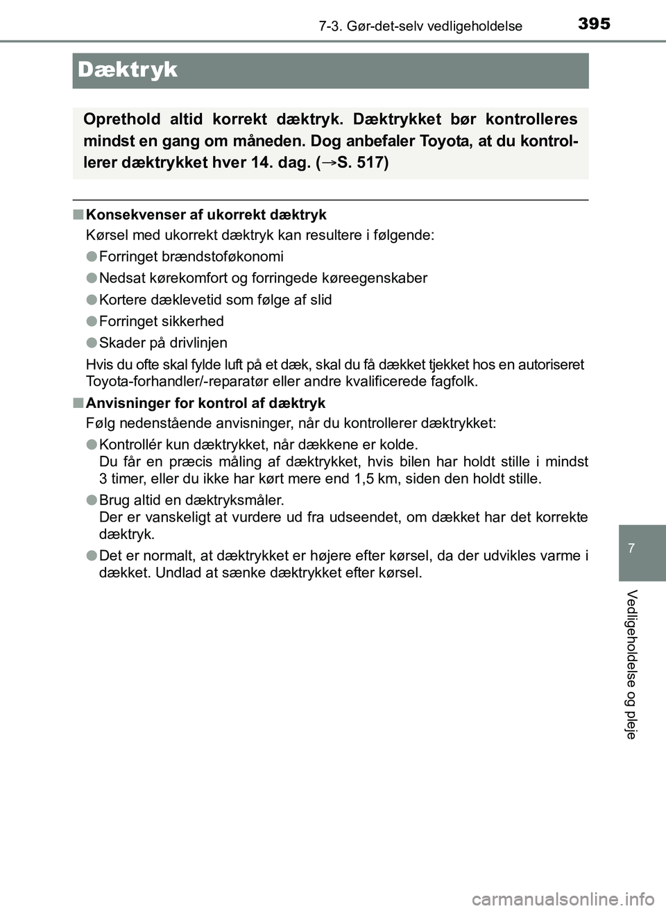 TOYOTA YARIS 2017  Brugsanvisning (in Danish) 3957-3. Gør-det-selv vedligeholdelse
7
Vedligeholdelse og pleje
OM52J20DK
Dæktr yk
nKonsekvenser af ukorrekt dæktryk
Kørsel med ukorrekt dæktryk kan resultere i følgende:
lForringet brændstofø