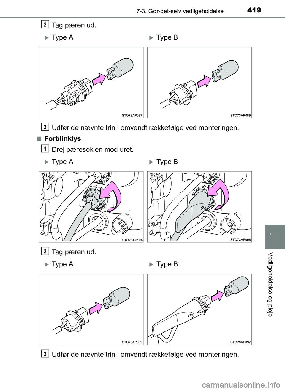 TOYOTA YARIS 2017  Brugsanvisning (in Danish) 4197-3. Gør-det-selv vedligeholdelse
7
Vedligeholdelse og pleje
OM52J20DK
Tag pæren ud.
Udfør de nævnte trin i omvendt rækkefølge ved monteringen.
nForblinklysDrej pæresoklen mod uret.
Tag pær