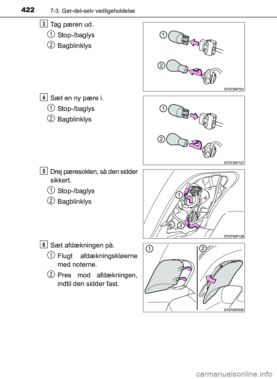 TOYOTA YARIS 2017  Brugsanvisning (in Danish) 4227-3. Gør-det-selv vedligeholdelse
OM52J20DK
Tag pæren ud.Stop-/baglys
Bagblinklys
Sæt en ny pære i. Stop-/baglys
Bagblinklys
Drej pæresoklen, så den sidder
sikkert. Stop-/baglys
Bagblinklys
S