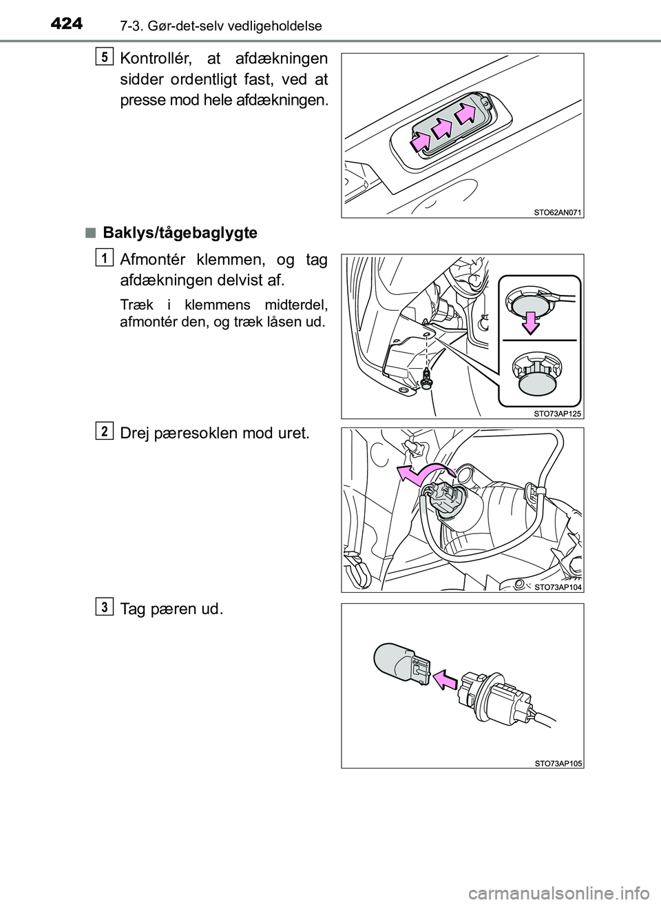 TOYOTA YARIS 2017  Brugsanvisning (in Danish) 4247-3. Gør-det-selv vedligeholdelse
OM52J20DK
Kontrollér, at afdækningen
sidder ordentligt fast, ved at
presse mod hele afdækningen.
nBaklys/tågebaglygteAfmontér klemmen, og tag
afdækningen de