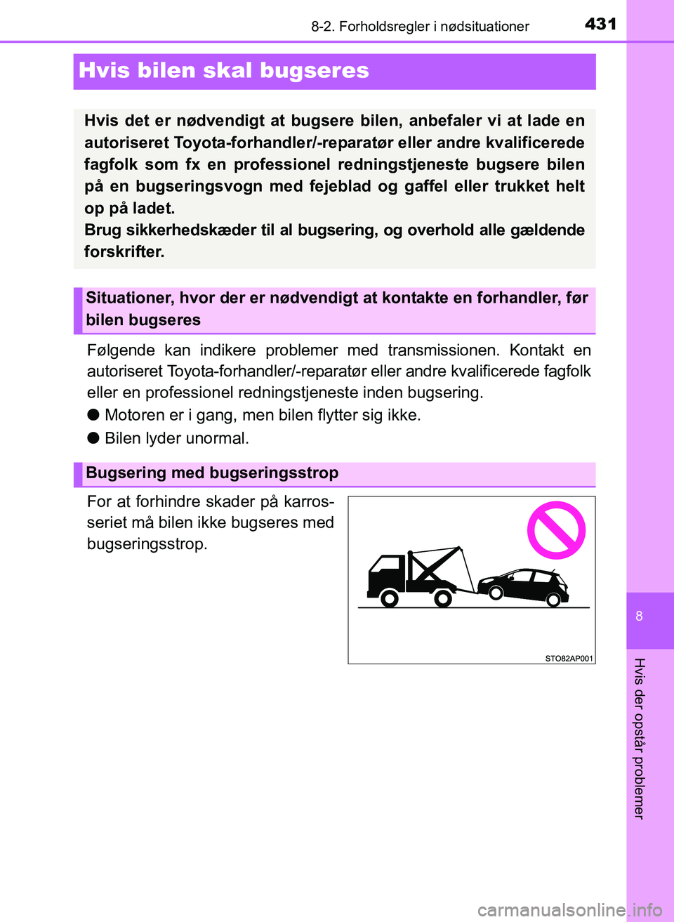 TOYOTA YARIS 2017  Brugsanvisning (in Danish) 4318-2. Forholdsregler i nødsituationer
8
Hvis der opstår problemer
OM52J20DK
Hvis bilen skal bugseres
Følgende kan indikere problemer med transmissionen. Kontakt en
autoriseret Toyota-forhandler/-
