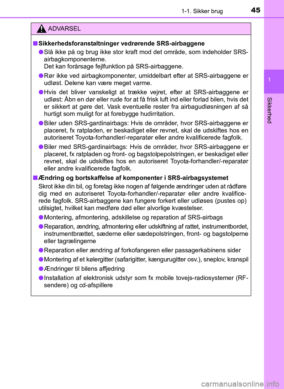 TOYOTA YARIS 2017 Brugsanvisning (in Danish) 451-1. Sikker brug
1
Sikkerhed
OM52J20DK
ADVARSEL
nSikkerhedsforanstaltninger vedrørende SRS-airbaggene
l Slå ikke på og brug ikke stor kraft mod det område, som indeholder SRS-
airbagkomponentern TOYOTA YARIS 2017 Brugsanvisning (in Danish) 451-1. Sikker brug
1
Sikkerhed
OM52J20DK
ADVARSEL
nSikkerhedsforanstaltninger vedrørende SRS-airbaggene
l Slå ikke på og brug ikke stor kraft mod det område, som indeholder SRS-
airbagkomponentern