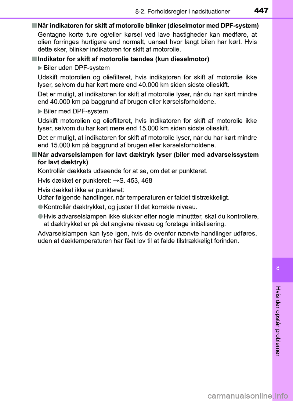 TOYOTA YARIS 2017  Brugsanvisning (in Danish) 4478-2. Forholdsregler i nødsituationer
8
Hvis der opstår problemer
OM52J20DKn
Når indikatoren for skift af motoroli e blinker (dieselmotor med DPF-system)
Gentagne korte ture og/eller kørsel ved 