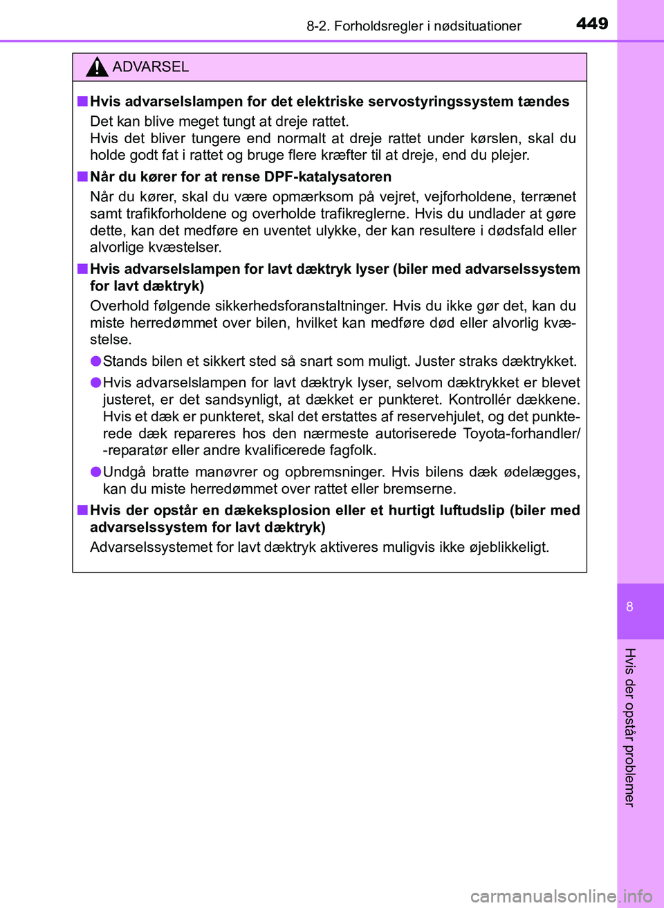 TOYOTA YARIS 2017  Brugsanvisning (in Danish) 4498-2. Forholdsregler i nødsituationer
8
Hvis der opstår problemer
OM52J20DK
ADVARSEL
nHvis advarselslampen for det elektriske servostyringssystem tændes
Det kan blive meget tungt at dreje rattet.