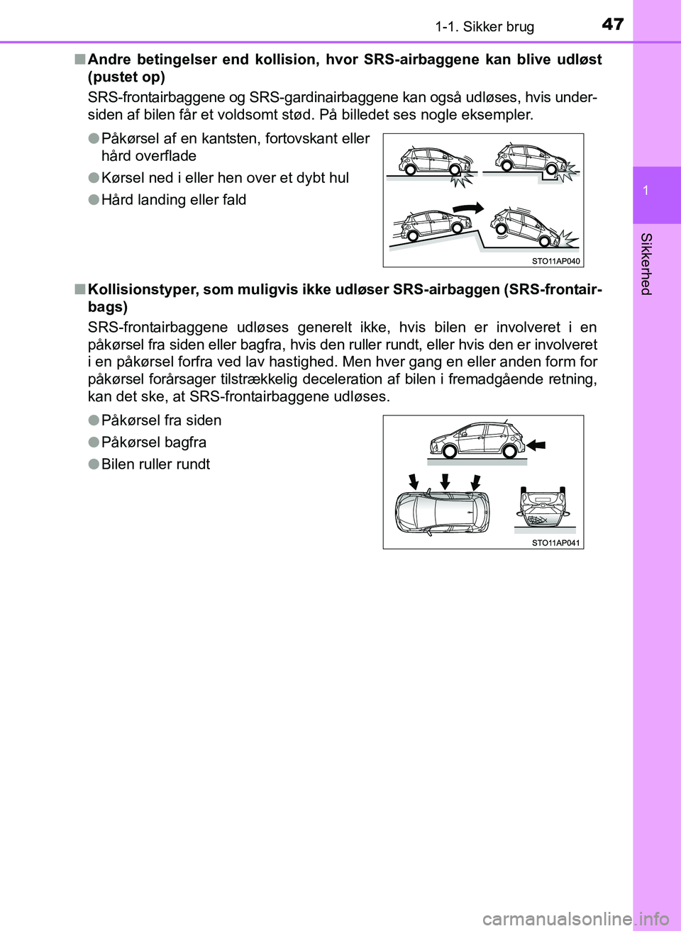 TOYOTA YARIS 2017 Brugsanvisning (in Danish) 471-1. Sikker brug
1
Sikkerhed
OM52J20DKn
Andre betingelser end kollision, hv or SRS-airbaggene kan blive udløst
(pustet op)
SRS-frontairbaggene og SRS-gardinairbaggene kan også udløses, hvis under TOYOTA YARIS 2017 Brugsanvisning (in Danish) 471-1. Sikker brug
1
Sikkerhed
OM52J20DKn
Andre betingelser end kollision, hv or SRS-airbaggene kan blive udløst
(pustet op)
SRS-frontairbaggene og SRS-gardinairbaggene kan også udløses, hvis under