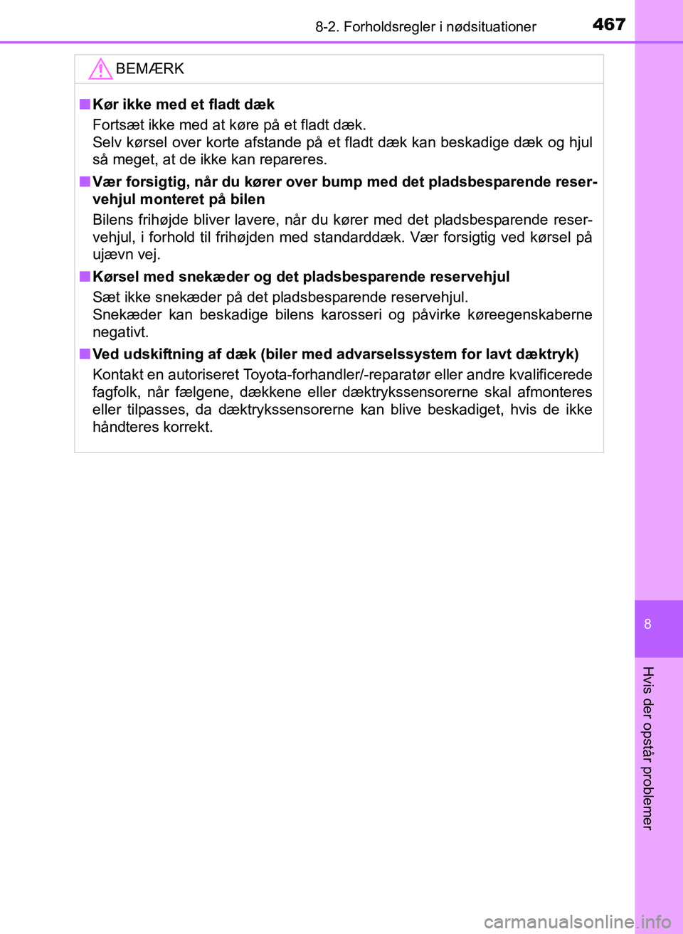 TOYOTA YARIS 2017  Brugsanvisning (in Danish) 4678-2. Forholdsregler i nødsituationer
8
Hvis der opstår problemer
OM52J20DK
BEMÆRK
nKør ikke med et fladt dæk
Fortsæt ikke med at køre på et fladt dæk.
Selv kørsel over korte afstande på 