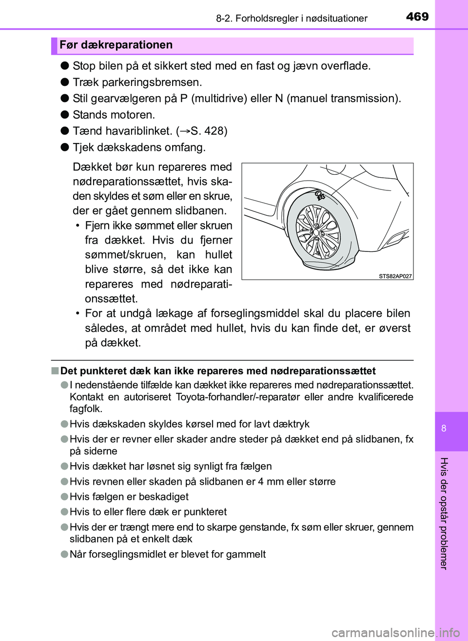 TOYOTA YARIS 2017  Brugsanvisning (in Danish) 4698-2. Forholdsregler i nødsituationer
8
Hvis der opstår problemer
OM52J20DK
lStop bilen på et sikkert sted med en fast og jævn overflade.
l Træk parkeringsbremsen.
l Stil gearvælgeren på P (m