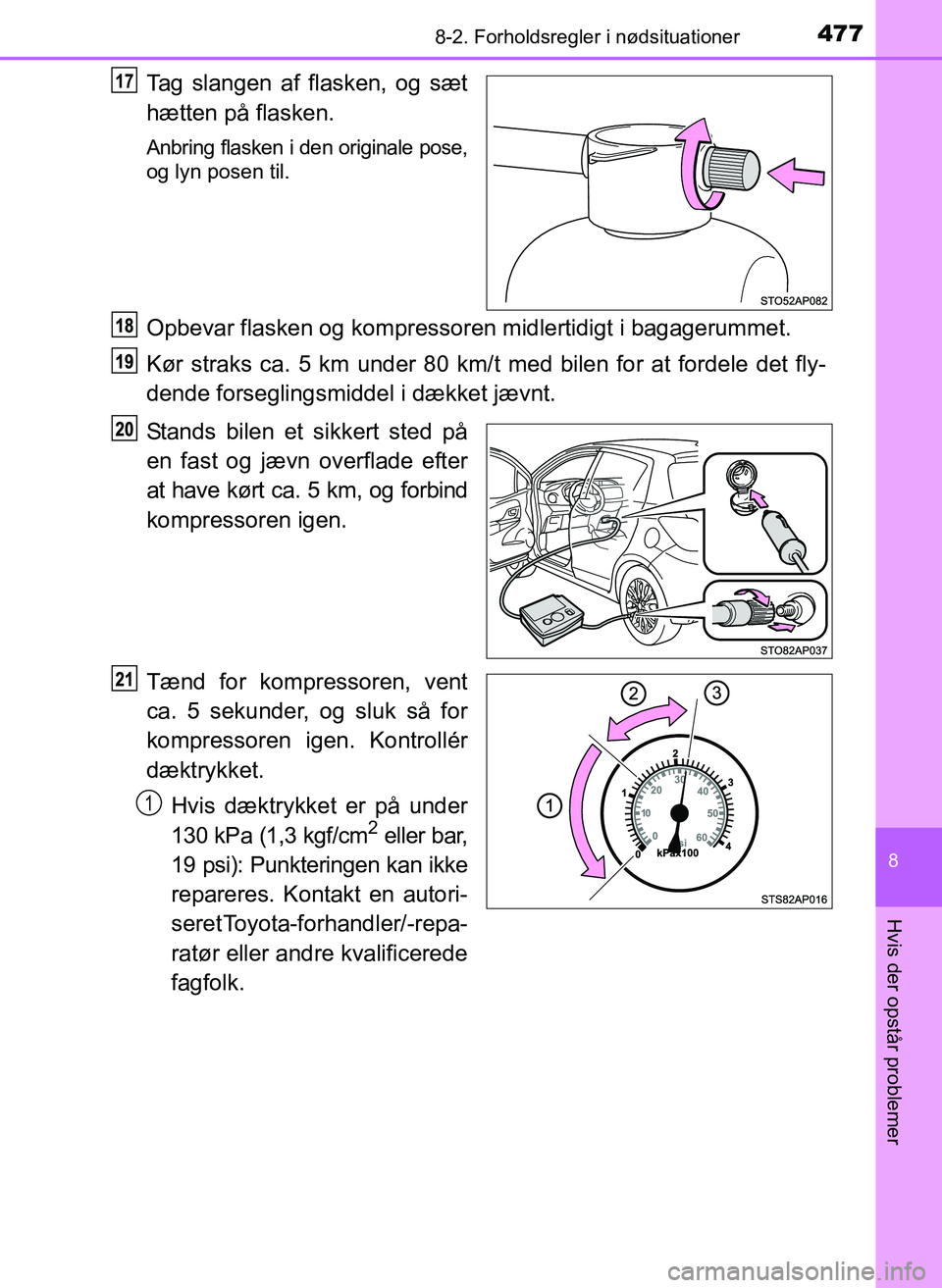 TOYOTA YARIS 2017  Brugsanvisning (in Danish) 4778-2. Forholdsregler i nødsituationer
8
Hvis der opstår problemer
OM52J20DK
Tag slangen af flasken, og sæt
hætten på flasken.
Anbring flasken i den originale pose,
og lyn posen til.
Opbevar fla