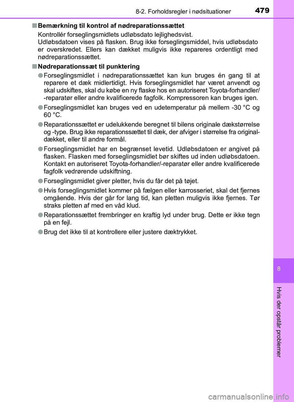 TOYOTA YARIS 2017  Brugsanvisning (in Danish) 4798-2. Forholdsregler i nødsituationer
8
Hvis der opstår problemer
OM52J20DKn
Bemærkning til kontrol  af nødreparationssættet
Kontrollér forseglingsmidlets udløbsdato lejlighedsvist.
Udløbsda
