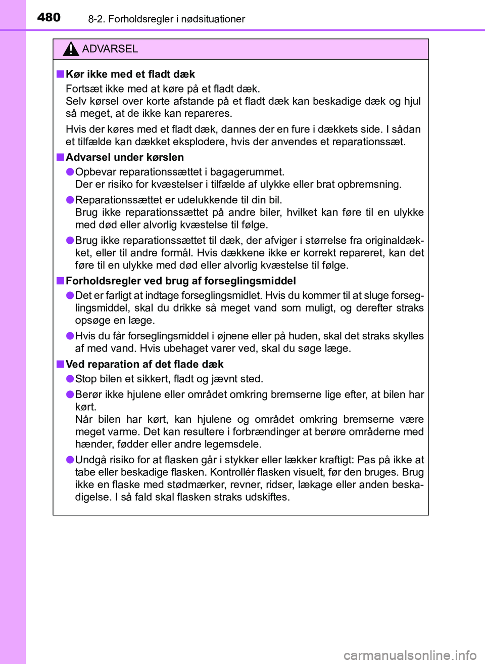 TOYOTA YARIS 2017  Brugsanvisning (in Danish) 4808-2. Forholdsregler i nødsituationer
OM52J20DK
ADVARSEL
nKør ikke med et fladt dæk
Fortsæt ikke med at køre på et fladt dæk.
Selv kørsel over korte afstande på et fladt dæk kan beskadige 