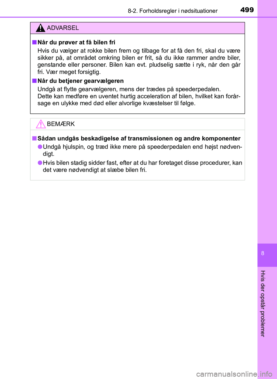 TOYOTA YARIS 2017  Brugsanvisning (in Danish) 4998-2. Forholdsregler i nødsituationer
8
Hvis der opstår problemer
OM52J20DK
ADVARSEL
nNår du prøver at få bilen fri
Hvis du vælger at rokke bilen frem og tilbage for at få den fri, skal du v