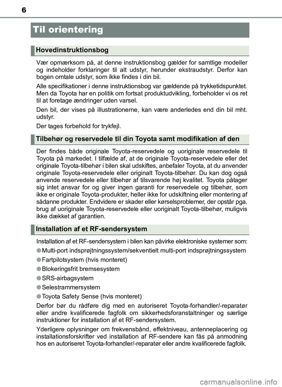 TOYOTA YARIS 2017  Brugsanvisning (in Danish) 6
OM52J20DK
Til orientering
Vær opmærksom på, at denne instruktionsbog gælder for samtlige modeller
og indeholder forklaringer til alt udstyr, herunder ekstraudstyr. Derfor kan
bogen omtale udstyr