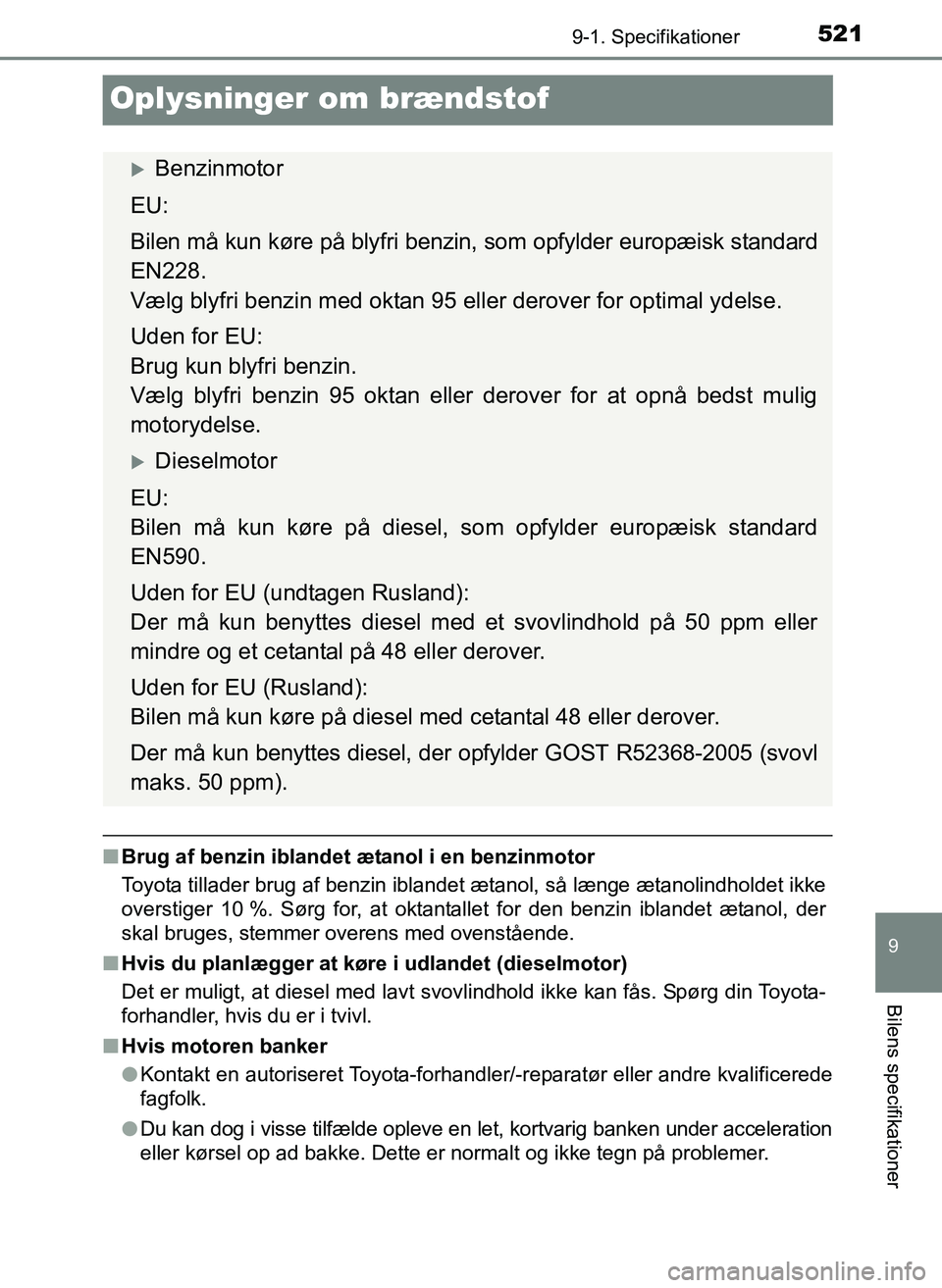 TOYOTA YARIS 2017  Brugsanvisning (in Danish) 5219-1. Specifikationer
9
Bilens specifikationer
OM52J20DK
Oplysninger om brændstof
nBrug af benzin iblandet ætanol i en benzinmotor
Toyota tillader brug af benzin iblandet ætanol, så længe ætan