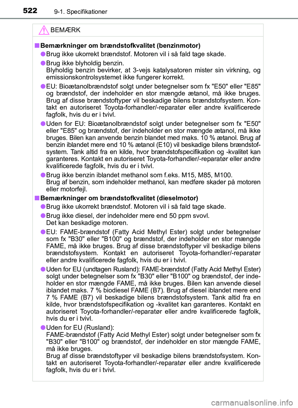 TOYOTA YARIS 2017  Brugsanvisning (in Danish) 5229-1. Specifikationer
OM52J20DK
BEMÆRK
nBemærkninger om brændstofkvalitet (benzinmotor)
l Brug ikke ukorrekt brændstof. Motoren vil i så fald tage skade.
l Brug ikke blyholdig benzin.
Blyholdig