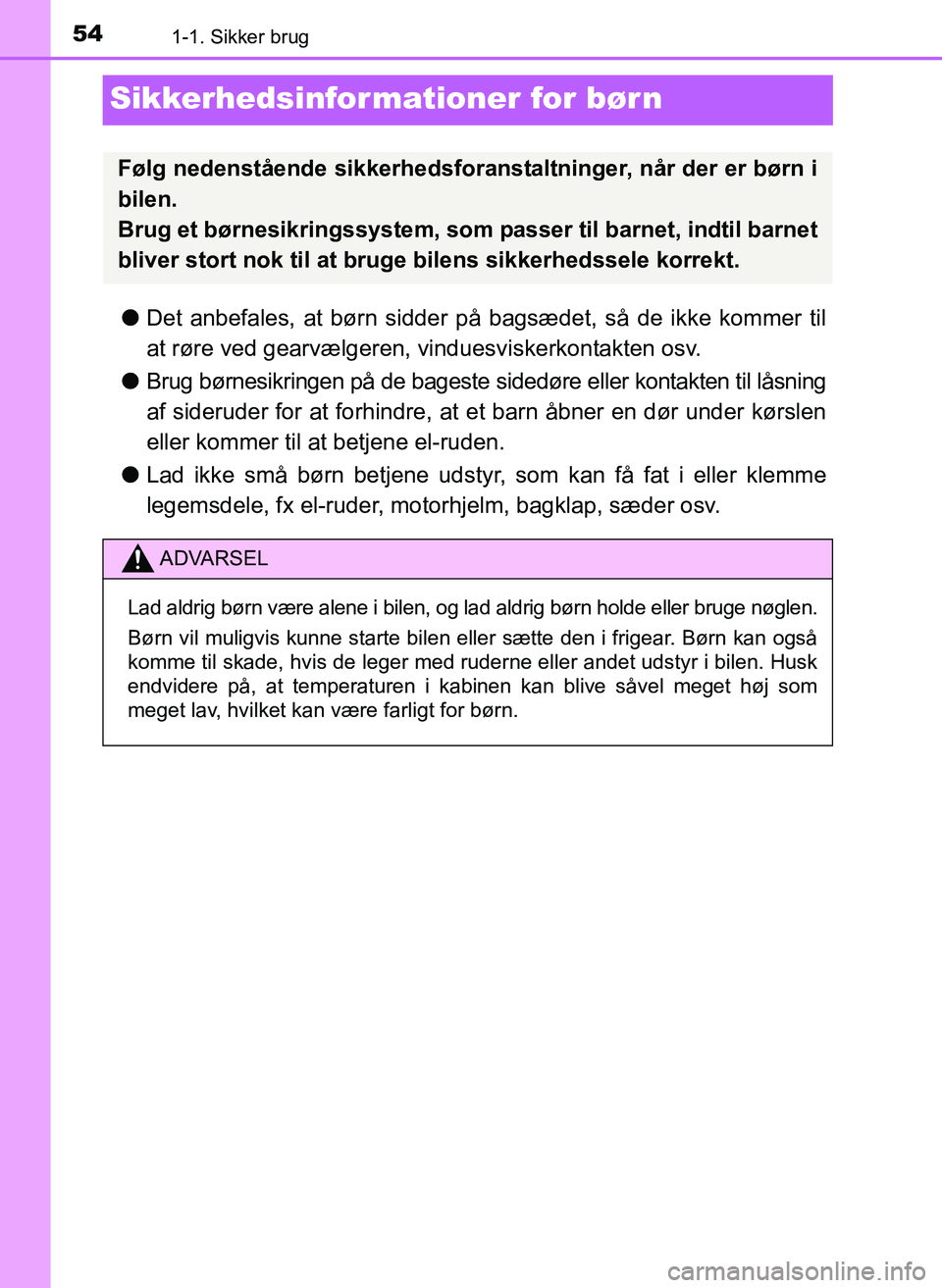 TOYOTA YARIS 2017  Brugsanvisning (in Danish) 541-1. Sikker brug
OM52J20DK
Sikkerhedsinformationer for bør n
lDet anbefales, at børn sidder på  bagsædet, så de ikke kommer til
at røre ved gearvælgeren,  vinduesviskerkontakten osv.
l Brug b