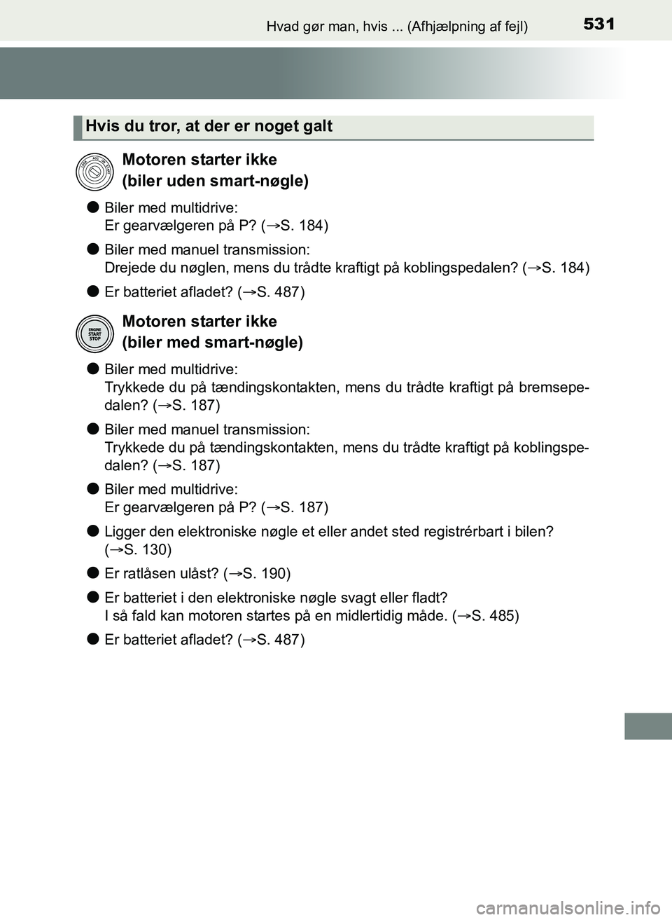 TOYOTA YARIS 2017  Brugsanvisning (in Danish) 531Hvad gør man, hvis ... (Afhjælpning af fejl)
OM52J20DK
lBiler med multidrive: 
Er gearvælgeren på P? (S. 184)
lBiler med manuel transmission: 
Drejede du nøglen, mens du trådte kraftigt p
