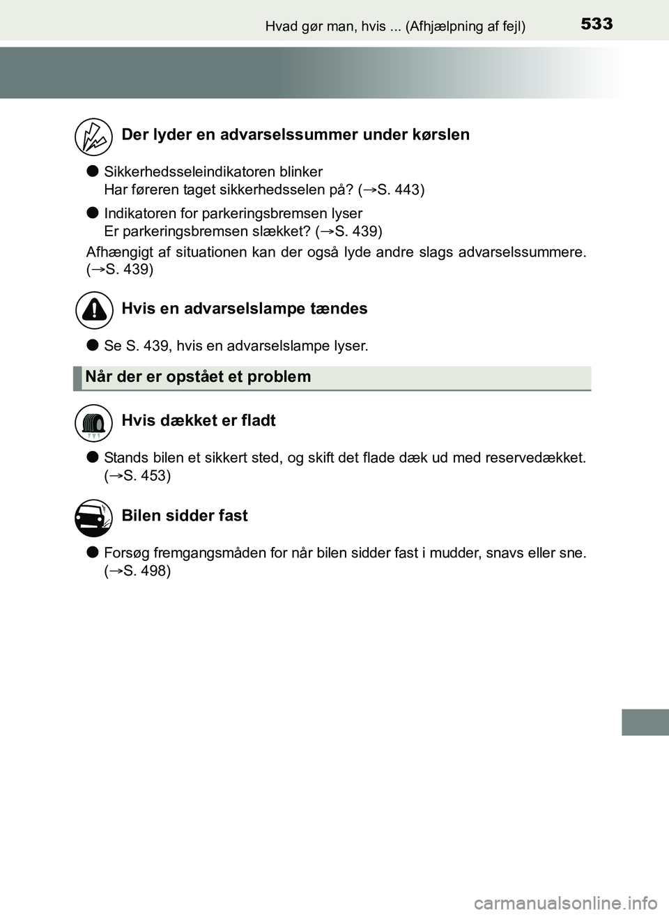 TOYOTA YARIS 2017  Brugsanvisning (in Danish) 533Hvad gør man, hvis ... (Afhjælpning af fejl)
OM52J20DK
lSikkerhedsseleindikatoren blinker 
Har føreren taget sikkerhedsselen på? (S. 443)
lIndikatoren for parkeringsbremsen lyser 
Er parkeri