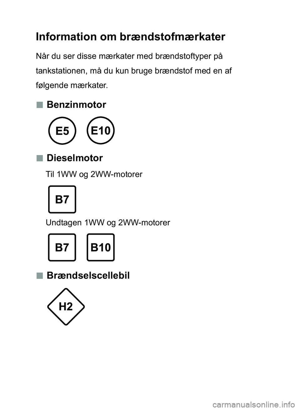 TOYOTA YARIS 2017  Brugsanvisning (in Danish) Information om brændstofmærkater
Når du ser disse mærkater med brændstoftyper på 
tankstationen, må du kun bruge brændstof med en af 
følgende mærkater.
 „Benzinmotor
 „Dieselmotor