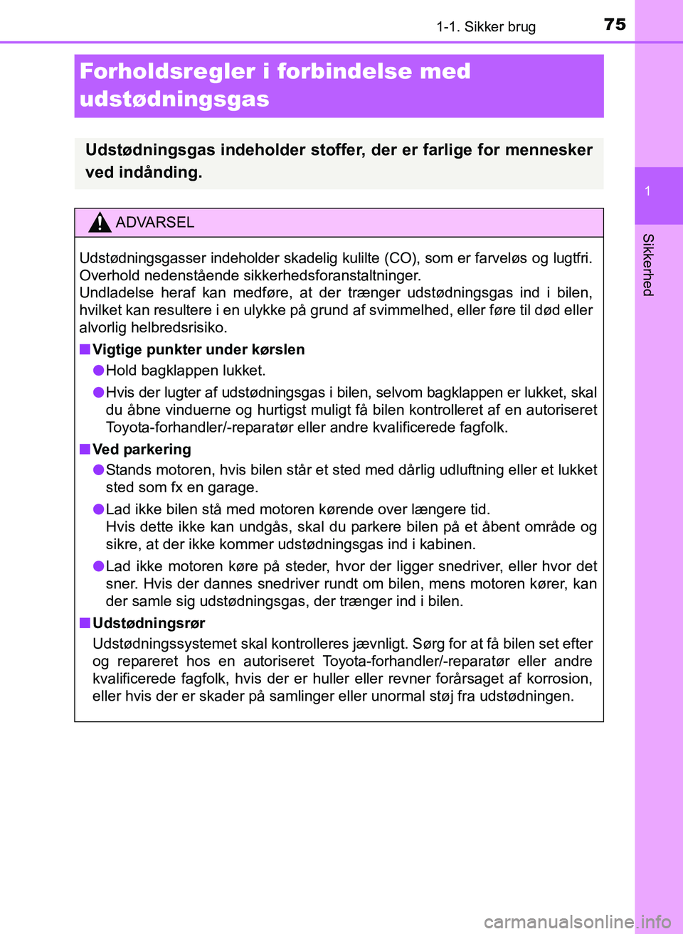 TOYOTA YARIS 2017  Brugsanvisning (in Danish) 751-1. Sikker brug
1
Sikkerhed
OM52J20DK
Forholdsregler i forbindelse med 
udstødningsgas
Udstødningsgas indeholder stoffer,  der er farlige for mennesker
ved indånding.
ADVARSEL
Udstødningsgasser