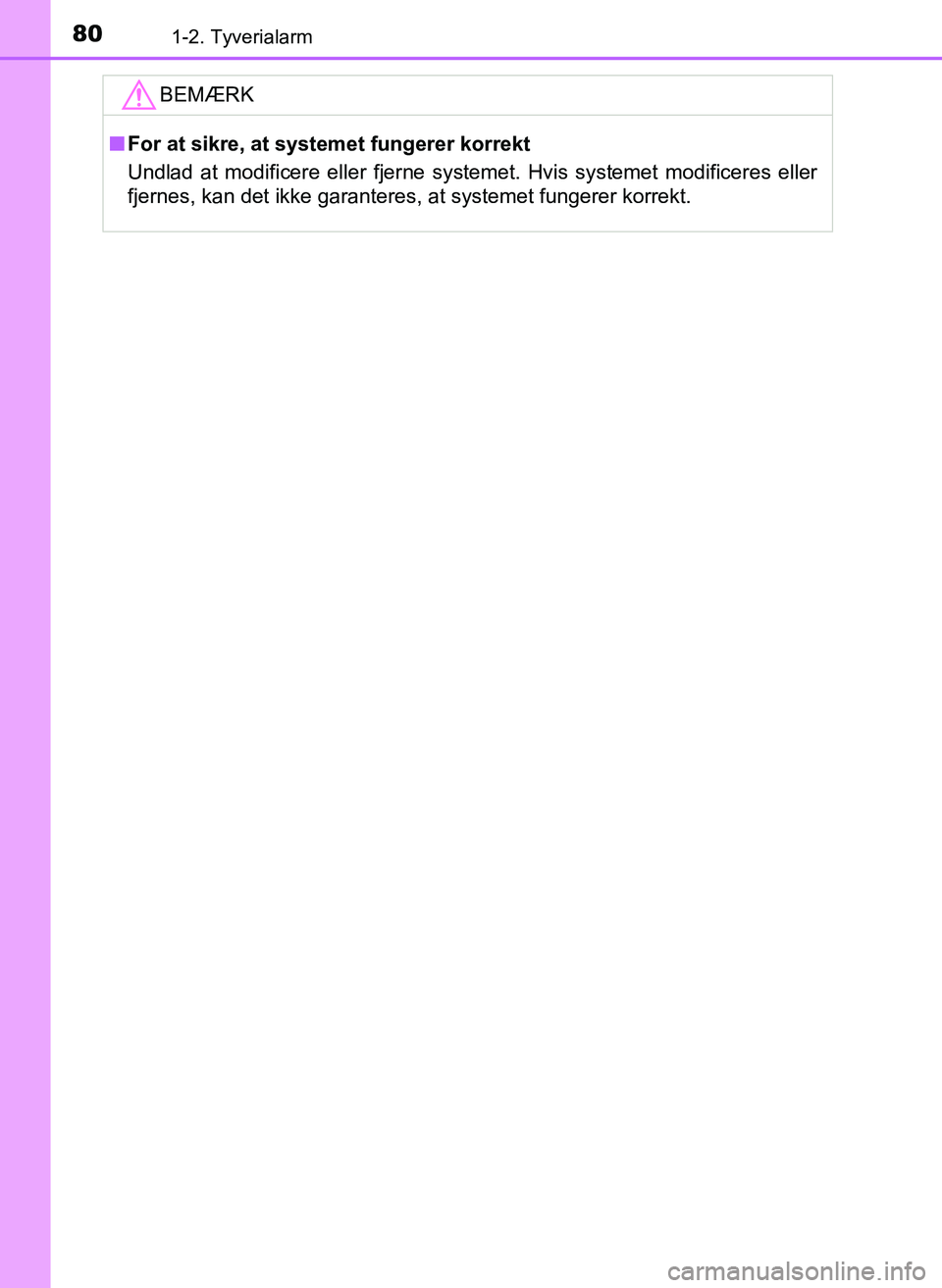 TOYOTA YARIS 2017  Brugsanvisning (in Danish) 801-2. Tyverialarm
OM52J20DK
BEMÆRK
nFor at sikre, at syst emet fungerer korrekt
Undlad at modificere eller fjerne systemet. Hvis systemet modificeres eller
fjernes, kan det ikke garanteres, at syste