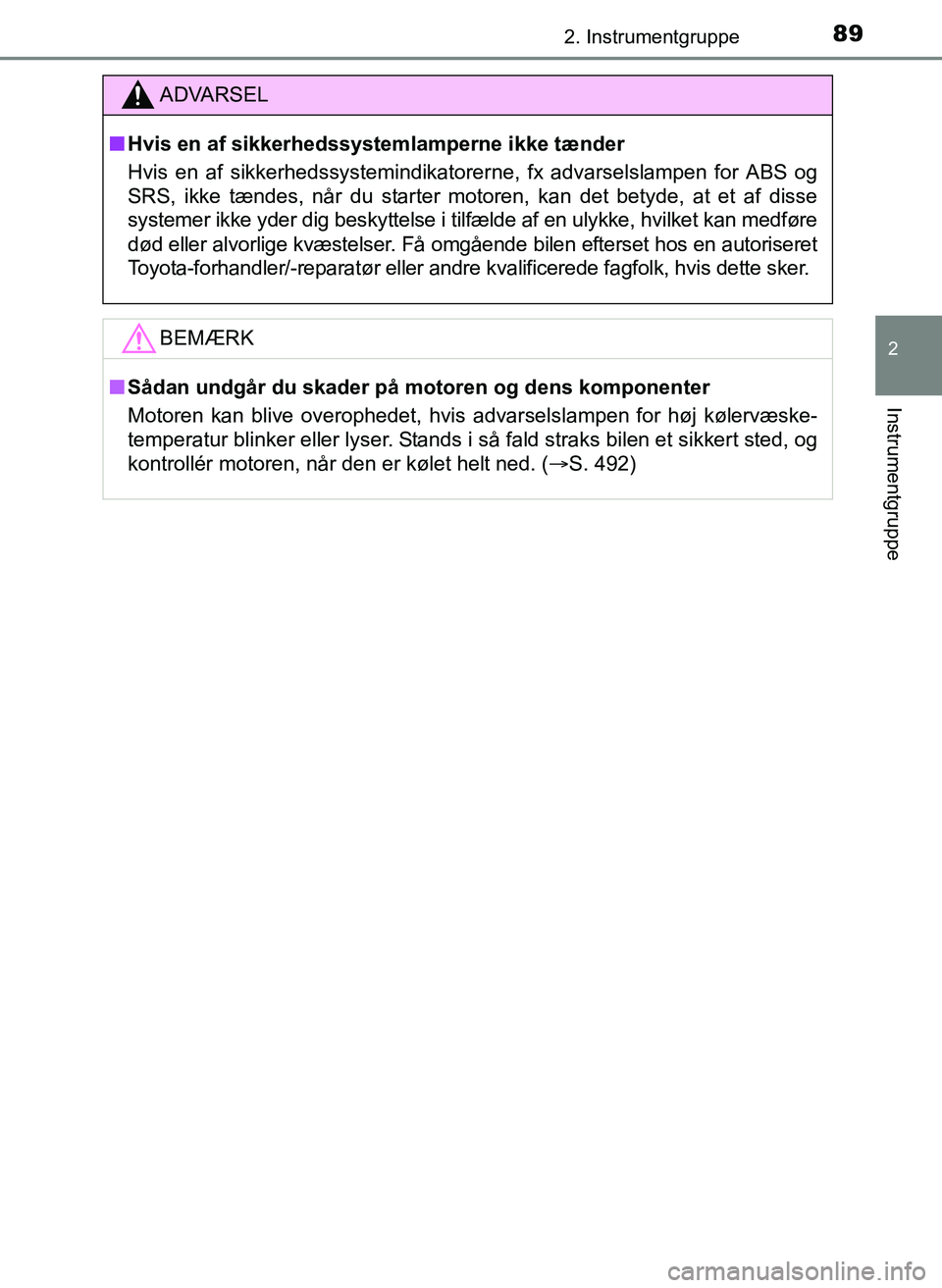 TOYOTA YARIS 2017  Brugsanvisning (in Danish) 892. Instrumentgruppe
2
Instrumentgruppe
OM52J20DK
ADVARSEL
nHvis en af sikkerhedssystemlamperne ikke tænder
Hvis en af sikkerhedssystemindikatorerne, fx advarselslampen for ABS og
SRS, ikke tændes,