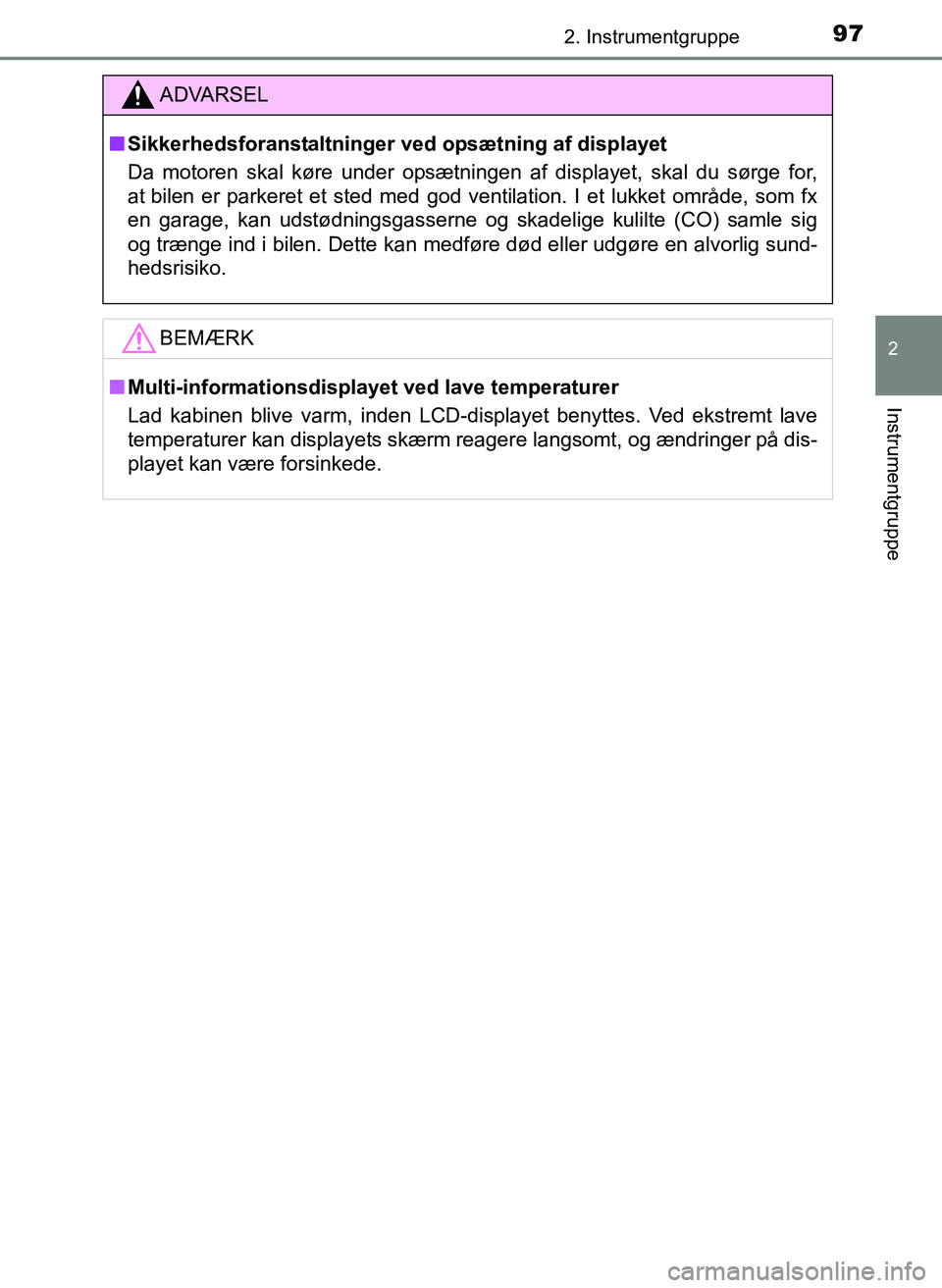 TOYOTA YARIS 2017  Brugsanvisning (in Danish) 972. Instrumentgruppe
2
Instrumentgruppe
OM52J20DK
ADVARSEL
nSikkerhedsforanstaltninger ved opsætning af displayet
Da motoren skal køre under opsætningen af displayet, skal du sørge for,
at bilen 