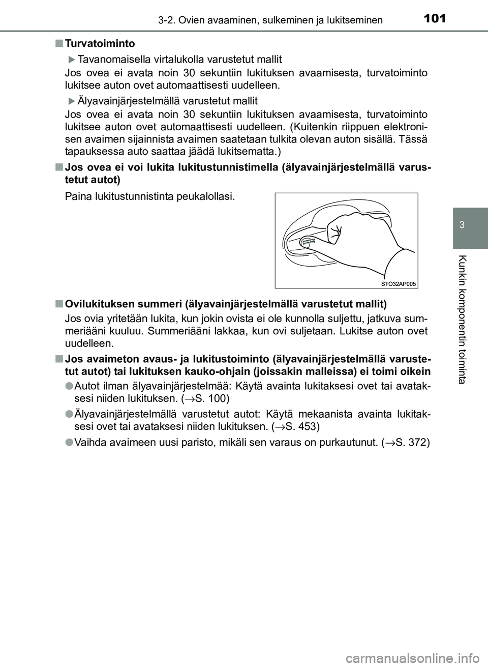 TOYOTA YARIS 2017 Omistajan Käsikirja (in Finnish) 1013-2. Ovien avaaminen, sulkeminen ja lukitseminen
3
Kunkin komponentin toiminta
OM52J20FIn
Turvatoiminto
Tavanomaisella virtalukolla varustetut mallit
Jos ovea ei avata noin 30 sekuntiin lukituks TOYOTA YARIS 2017 Omistajan Käsikirja (in Finnish) 1013-2. Ovien avaaminen, sulkeminen ja lukitseminen
3
Kunkin komponentin toiminta
OM52J20FIn
Turvatoiminto
Tavanomaisella virtalukolla varustetut mallit
Jos ovea ei avata noin 30 sekuntiin lukituks